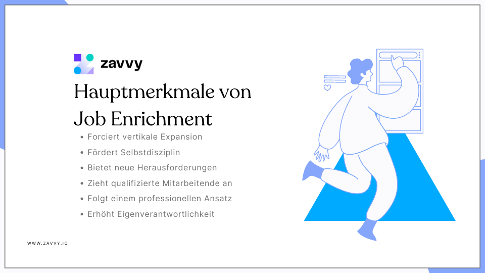 Hauptmerkmale von Job enrichment: Forciert vertikale Expansion, fördert Selbstdisziplin, bietet neue Herausforderungen, zieht qualifizierte Mitarbeitende an, folgt einem professionellen Ansatz, erhöht Eigenverantwortlichkeit